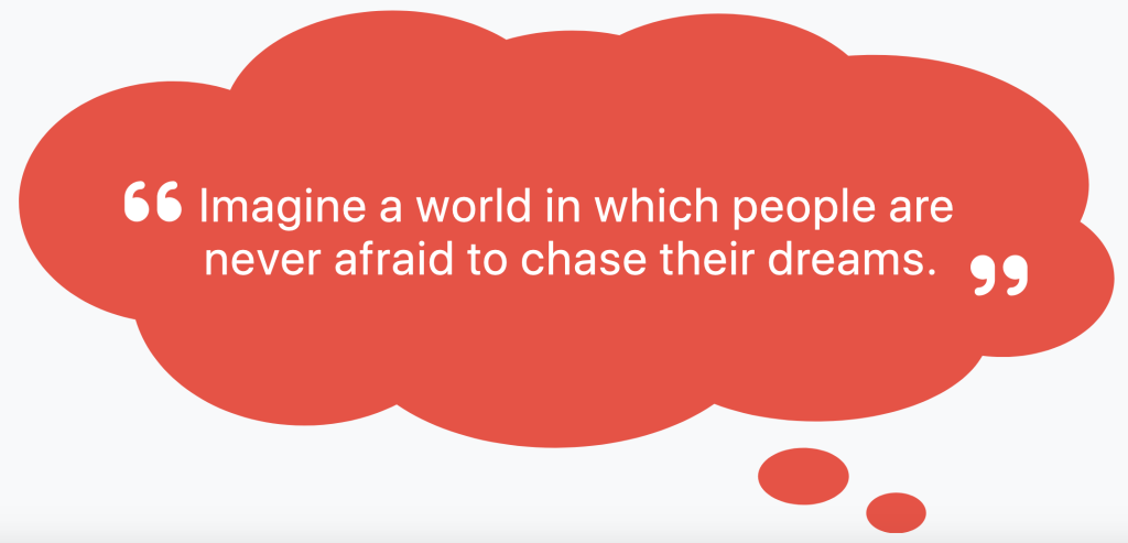 Imagine a world in which people are never afraid to chase their dreams